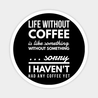Life without coffee is like something without something ... sorry I haven't had any coffee yet Magnet